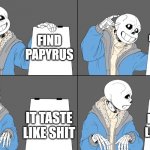 Sans‘ Plan | PAPYRUS MAKES SPIGETI; FIND PAPYRUS; IT TASTE LIKE SHIT; IT TASTE LIKE SHIT | image tagged in sans plan | made w/ Imgflip meme maker