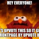 Day 1: I will not give up >:D | HEY EVERYONE! LET'S UPVOTE THIS SO IT GETS TO THE FRONTPAGE BY UPVOTE BEGGING! | image tagged in evil elmo | made w/ Imgflip meme maker