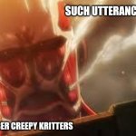 Most Often Introverts Stop Talking | SUCH UTTERANCES CAN KILL; DON'T INCUMBER CREEPY KRITTERS | image tagged in attack on titan,introverts,talking,silence,silence of the lambs,shut up | made w/ Imgflip meme maker