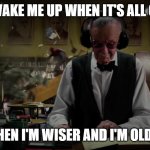 Stan lee oblivious | 🎶SO WAKE ME UP WHEN IT'S ALL OVER🎶; 🎶WHEN I'M WISER AND I'M OLDER🎶 | image tagged in stan lee oblivious,avicii,wake me up | made w/ Imgflip meme maker