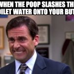 its so gross | WHEN THE POOP SLASHES THE TOILET WATER ONTO YOUR BUTT | image tagged in michael scott upset,ugh,lol,funny memes,memes,relatable | made w/ Imgflip meme maker