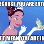 Princess Tianna speaks | JUST BECAUSE YOU ARE ENTANGLED; DOESN'T MEAN YOU ARE IN SYNC | image tagged in princess tianna speaks | made w/ Imgflip meme maker