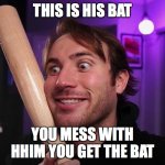 hunter | THIS IS HIS BAT; YOU MESS WITH HHIM YOU GET THE BAT | image tagged in hunter | made w/ Imgflip meme maker