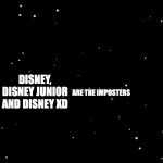 Disney and 2 of it's counterparts voted out and banned MEME | DISNEY, DISNEY JUNIOR AND DISNEY XD; ARE THE IMPOSTERS | image tagged in your mom was an imposter,among us,disney,disney junior,disney xd | made w/ Imgflip meme maker