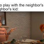 The neighbor's kid | Mom: Go play with the neighbor's kid
The neighbor's kid:; The neighbor's kid; Me | image tagged in mmm delicious air | made w/ Imgflip meme maker