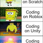 Coding is hard | Coding on Scratch; Coding on Roblox; Coding on Unity; Coding on HTML | image tagged in upgraded strong spongebob | made w/ Imgflip meme maker