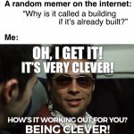 Don’t worry! It comes with experience. | A random memer on the internet:; “Why is it called a building
                if it’s already built?”; Me: | image tagged in oh i get it it's very clever,funny memes,sense of humor,memers,memes about memes,maybe you'll get somewhere some day | made w/ Imgflip meme maker