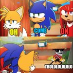 Team Sonic Eggman dance | OH COME ON TROLOLOLOLOLO | image tagged in team sonic eggman dance | made w/ Imgflip meme maker