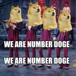 we are doge | WE ARE NUMBER DOGE; WE ARE NUMBER DOGE | image tagged in we are number 1 | made w/ Imgflip meme maker