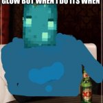 most interesting glow squid in the world | YA KNOW I DON'T ALWAYS GLOW BUT WHEN I DO ITS WHEN; IM DEAD | image tagged in most interesting glow squid in the world | made w/ Imgflip meme maker