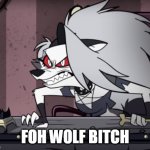 FOH Wolf Bitch | FOH WOLF BITCH | image tagged in mad loona,loona,foh | made w/ Imgflip meme maker