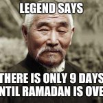 Wise man | LEGEND SAYS; THERE IS ONLY 9 DAYS UNTIL RAMADAN IS OVER | image tagged in wise man | made w/ Imgflip meme maker