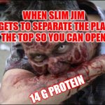 Snap Into A Slim Jim | WHEN SLIM JIM
FORGETS TO SEPARATE THE PLASTIC AT THE TOP SO YOU CAN OPEN IT; 14 G PROTEIN | image tagged in hungry,memes,funny,funny memes,hilarious | made w/ Imgflip meme maker