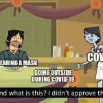 Wear a mask kids | GOING OUTSIDE DURING COVID-19 WEARING A MASK COVID-19 | image tagged in i didn't approve this,coronavirus,mask,total drama | made w/ Imgflip meme maker