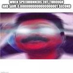 Awoken Indian man | WHEN SPEEDRUNNERS CUT THROUGH AND SAVE 0.0000000000000000001 SECOND | image tagged in awoken indian man | made w/ Imgflip meme maker