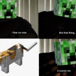 Most Minecraft Players Know About This | image tagged in i fear no man but that thing it scares me,minecraft,minecraft creeper | made w/ Imgflip meme maker