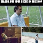 Motorcycle Pablo Escobar | WHEN IT'S FINALLY RIDING SEASON, BUT YOUR BIKE IS IN THE SHOP; www.clearviewshields.com | image tagged in pablo escobar waiting,motorcycle,motorbike,motorcycles | made w/ Imgflip meme maker