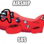 among us is weird | AIRSHIP; SUS | image tagged in among us airship,amogus,among us,airship,stop reading the tags | made w/ Imgflip meme maker