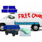 free candy van | HEY KIDS, FREE CANDY; THIS IS A FREE CANDY VAN; THERE IS NO WAY WE ARE GOING IN THAT VAN | image tagged in white van | made w/ Imgflip meme maker