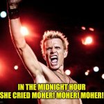 billy idol | IN THE MIDNIGHT HOUR SHE CRIED MOHER! MOHER! MOHER! | image tagged in billy idol | made w/ Imgflip meme maker