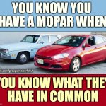 You know you have a Mopar when you know what they have in common! | YOU KNOW YOU 
HAVE A MOPAR WHEN; YOU KNOW WHAT THEY
HAVE IN COMMON | image tagged in dart and valiant cars | made w/ Imgflip meme maker