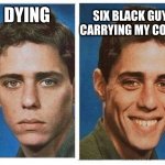 before after - sad happy face | SIX BLACK GUYS CARRYING MY COFFIN; DYING | image tagged in before after - sad happy face,coffin dance,sad,happy | made w/ Imgflip meme maker