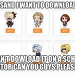 help pls | JUST FOUND THISAND I WANT TO DOWNLOAD IT SO BAD BUT; I CAN'T DOWLOAD IT ON A SCHOOL COMPUTOR CAN YOU GUYS PLEASE HELP? | image tagged in simji hawks,mha | made w/ Imgflip meme maker