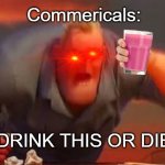 Commericals be like: | Commericals:; DRINK THIS OR DIE | image tagged in the food is food meme,commercials,ads,straby milk,milk | made w/ Imgflip meme maker