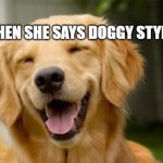 Doggy Smile | WHEN SHE SAYS DOGGY STYLE | image tagged in doggy smile | made w/ Imgflip meme maker
