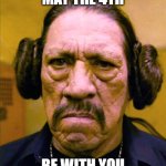 may the 4th | MAY THE 4TH; BE WITH YOU | image tagged in princess trejo | made w/ Imgflip meme maker