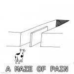 pain of the maze | A MAZE OF PAIN | image tagged in the illusion of free choice blank,maze runner,optical illusion | made w/ Imgflip meme maker