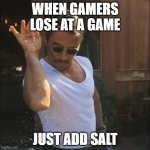 salt bae | WHEN GAMERS LOSE AT A GAME JUST ADD SALT | image tagged in salt bae | made w/ Imgflip meme maker