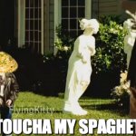 Somebody once toucha my spaghet