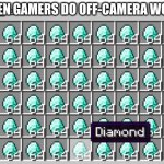 diamonbs | WHEN GAMERS DO OFF-CAMERA WORK. | image tagged in diamonbs | made w/ Imgflip meme maker