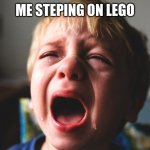 kid screams | ME STEPPING ON LEGO | image tagged in kid screams | made w/ Imgflip meme maker