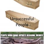 BTW if you could Upvote this, that would be amazing | PEOPLE WHO MAKE UPVOTE BEGGING 'MEMES' | image tagged in coffin meme,funny,upvote begging,upvote if you agree | made w/ Imgflip meme maker