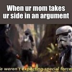 Don’t you love it when it happens | When ur mom takes ur side in an argument | image tagged in we weren t expecting special forces,memes,funny memes,oh wow are you actually reading these tags,bye | made w/ Imgflip meme maker
