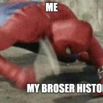 ME | ME; MY BROSER HISTORE | image tagged in spider man hammer | made w/ Imgflip meme maker