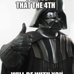star wars  | I SENSE THAT THE 4TH; WILL BE WITH YOU | image tagged in star wars,may the 4th,darth vader,holidays | made w/ Imgflip meme maker