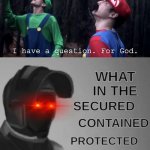 I have a question, for god+WTF SCP meme