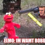 lachy shoots elmo | LACHY:NOT TODAY; ELMO: IM WAMT BOBUX | image tagged in elmo gets shot | made w/ Imgflip meme maker