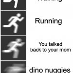 zoom | Walking; Running; You talked back to your mom; dino nuggies are finished | image tagged in i am speed | made w/ Imgflip meme maker