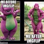join imgflip you become this | ME BEFORE IMGFLIP; ME AFTER IMGFLIP | image tagged in barney before and after | made w/ Imgflip meme maker