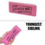 Who can relate? | YOUNGEST SIBLING | image tagged in for really big mistakes,memes,siblings | made w/ Imgflip meme maker