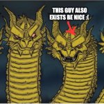 yes | THIS GUY ALSO EXISTS BE NICE :( | image tagged in four headed dragon | made w/ Imgflip meme maker