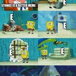Patrick Question, Spongebob Proof | STONKS IS A BETTER MEME E E E E E E | image tagged in patrick question spongebob proof | made w/ Imgflip meme maker