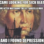 It was a sad FNF mod although pretty wholesome | I CAME LOOKING FOR SICK BEATS; ME AFTER WATCHING THE V.S. GARCELLO MOD; AND I FOUND DEPRESSION | image tagged in i came looking for copper and i found gold | made w/ Imgflip meme maker