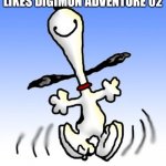 happy dance | WHEN SOMEONE ELSE LIKES DIGIMON ADVENTURE 02 | image tagged in happy dance | made w/ Imgflip meme maker