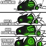 i forgot my pills | HAVE A BAD MEME; HAVE A DECENT MEME; HAVE A GOD MEME; YOU HAVE AMNESIA | image tagged in protogen reaction | made w/ Imgflip meme maker