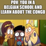 OH no | POV: YOU IN A BELGIAN SCHOOL AND LEARN ABOUT THE CONGO | image tagged in helluva boss scared children | made w/ Imgflip meme maker